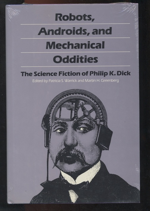 ROBOTS, ANDROIDS, & MECHANICAL ODDITIES The Science Fiction of Philip K. Dick Image for ROBOTS, ANDROIDS, & MECHANICAL ODDITIES The Science Fiction of Philip K. Dick